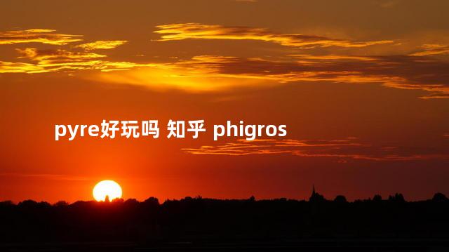 pyre好玩吗 知乎 phigros好玩吗